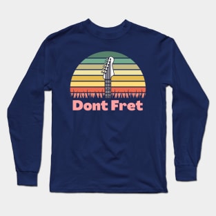 Dont Fret Long Sleeve T-Shirt